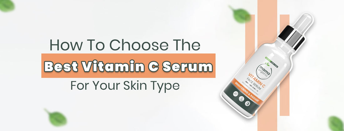 How to Choose the Best Vitamin C Serum for Your Skin Type?