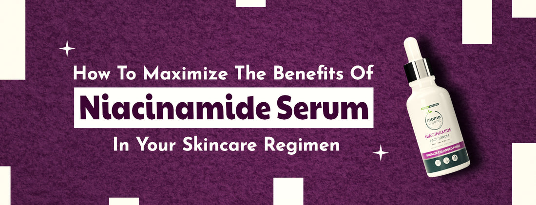 How to Maximize the Benefits of Niacinamide Serum in Your Skincare Regimen