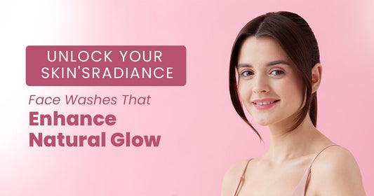 Unlock Your Skin Radiance: Face Wash That Enhance Natural Glow