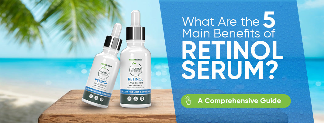 What Are the 5 Main Benefits of Retinol Serum?