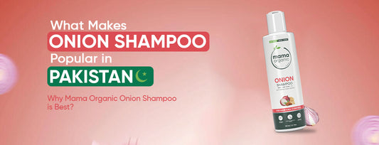 What Makes Onion Shampoo Popular in Pakistan? Why Mama Organic Onion Shampoo is Best?