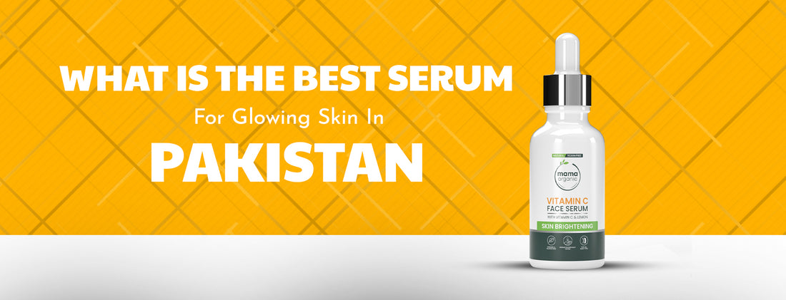 What is the Best Serum for Glowing Skin in Pakistan