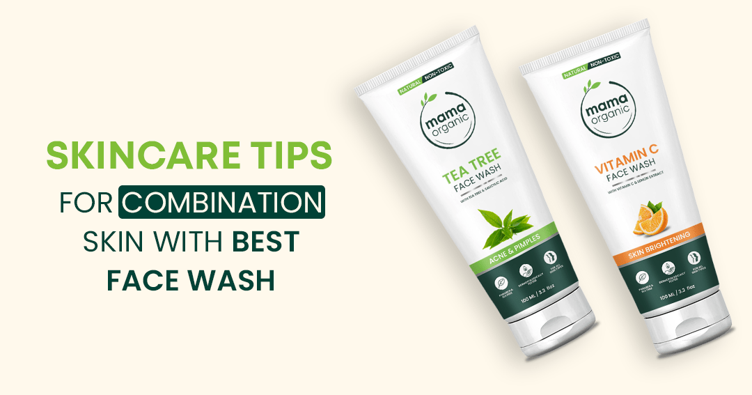 Skincare Tips for Combination Skin with Best Face Wash Mama Organic