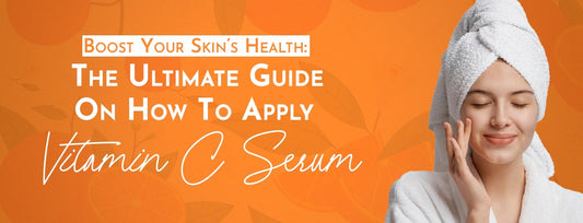 Boost Your Skin’s Health: The Ultimate Guide on How to Apply Vitamin C Serum