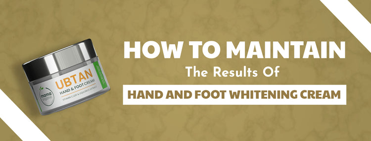 How to Maintain the Results of Hand and Feet Whitening Cream