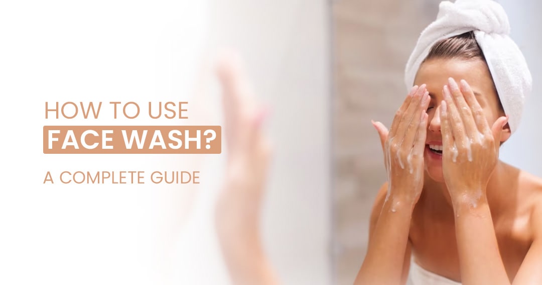 How to Use Face Wash A 7Step Guide Mama Organic