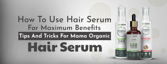 How to Use Hair Serum for Maximum Benefits | Tips and Tricks for Mama Organic Hair Serum