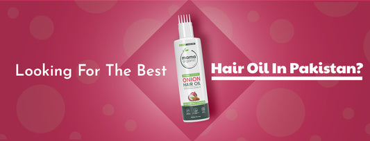 Looking for the Best Hair Oil in Pakistan?