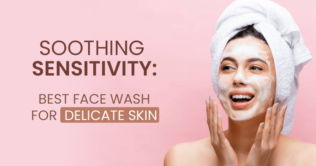 Soothing Sensitivity Best Face Wash for Delicate Skin